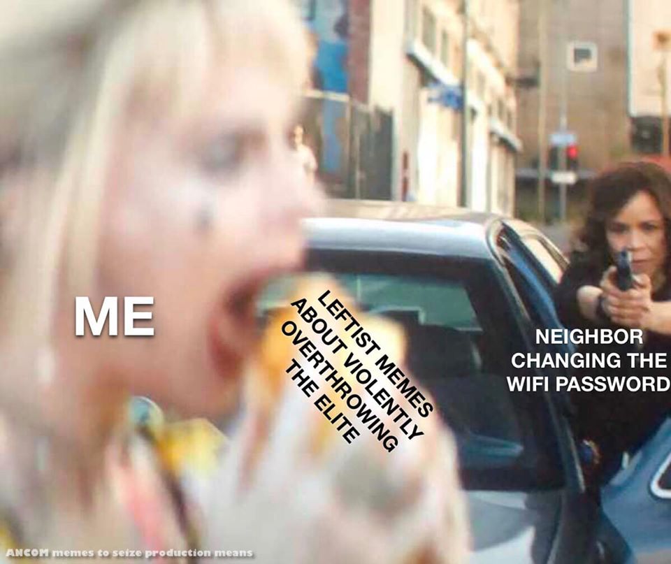 This meme features a photo of a woman being threatened by a woman with a gun. The meme's text reads: "Me" on the left side, with "Leftist memes about violently overthrowing the elite" in the center, and "Neighbor changing the WiFi password" on the right. The image is meant to be humorous, exaggerating the idea that someone's online activities can be as threatening as a real-life gun threat.