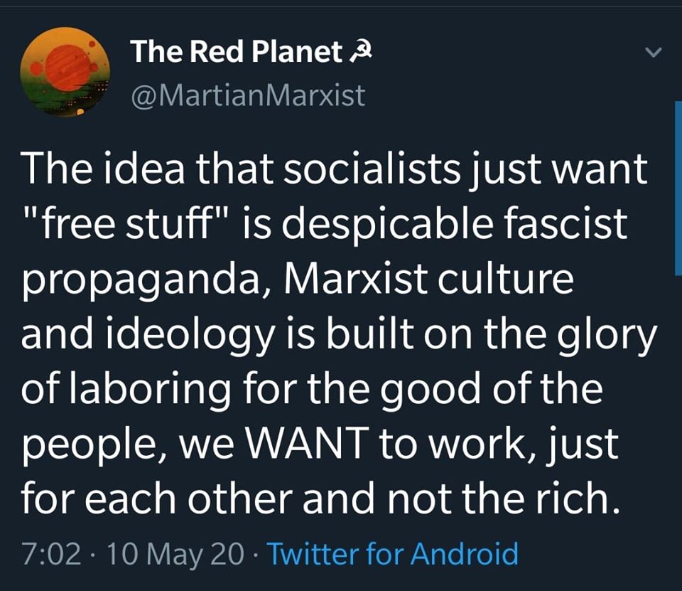 The meme is a screenshot of a Twitter post from an account called "The Red Planet" (not to be confused with the actual planet). The text reads: "The idea that socialists just want 'free stuff' is a despicable fascist propaganda. Marxist culture and ideology is built on the glory of laboring for the good of the people, we want to work, just for each other and not the rich."