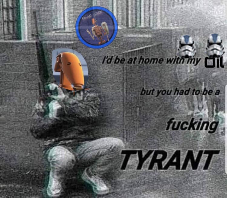 This meme is a humorous take on a character from the Star Wars universe, specifically the bounty hunter Cad Bane. The image features a quote from a scene where Bane is being interrogated by a Jedi, but it's been edited to make it sound like he's complaining about his living situation. The text "I'd be at home with my oil but you had to be a f**king tyrant" is written in a bold, edgy font, implying that Bane is unhappy with his current situation.