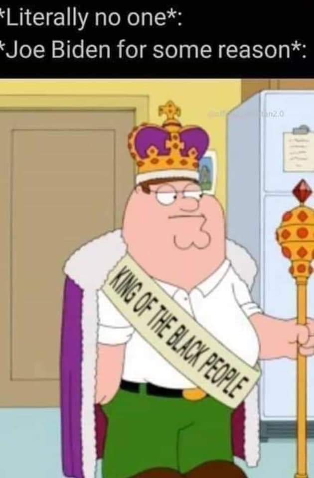 The meme features a character from the TV show "Family Guy" sitting on a throne, wearing a crown and a sash that reads "King of the Black People". The character is looking annoyed and unimpressed, with a caption that reads "*Literally no one*: *Joe Biden for some reason*". The image is a humorous commentary on the perceived absurdity of Joe Biden's presidency.