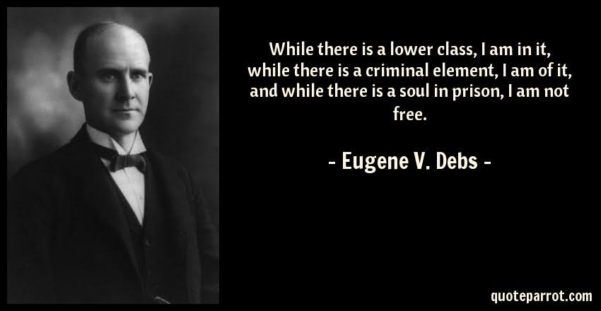 This meme is a humorous image of a famous quote by Eugene Debs, a 19th-century American politician and labor leader. The quote itself is a 2-line statement that reads: "I am of it, and I am of it, and while there is a lower class, I am in it, and while there is a criminal element, I am of it, and while there is a . . .”  The quote is presented in a plain, white font on a black background, with a black and white image of Eugene Debs on the left side of the image.