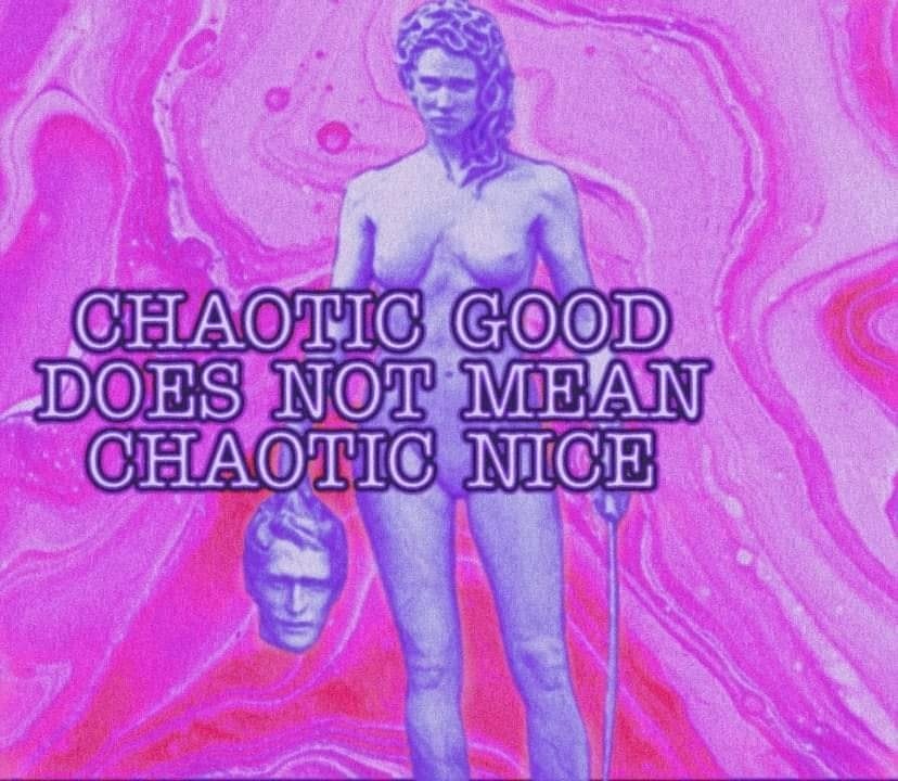This meme is a humorous image that features a statue of a nude woman holding a severed head. The text overlaying the image reads "CHAOTIC GOOD DOES NOT MEAN CHAOTIC NICE." The image is likely meant to be ironic or satirical, suggesting that someone's chaotic nature doesn't necessarily mean they're also kind or compassionate.