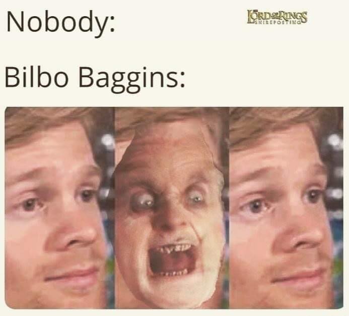 The meme is a humorous image of a person's exaggeratedly shocked expression, with the text "Nobody: / Bilbo Baggins:" above it. The image is likely a still from a movie or TV show, but the exact source is not specified. The text above the image is a play on the idea that someone (Bilbo Baggins) is reacting to something with an extreme level of shock or surprise, implying that the person (Bilbo) is not as normal or calm as the "nobody" who is not reacting in the same way.