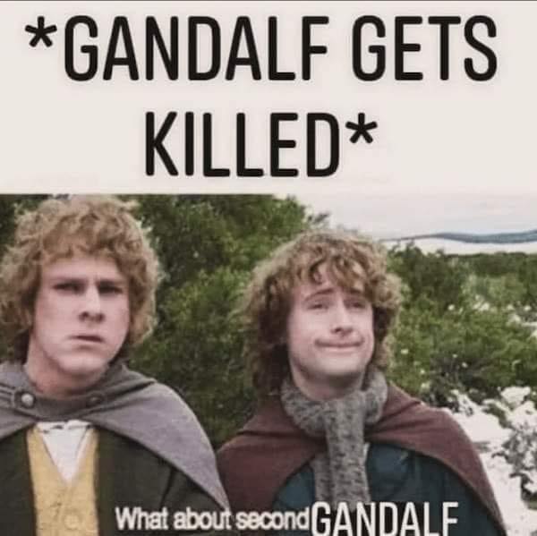 This meme is a humorous take on the famous "What about second?" joke from the movie "The Lord of the Rings: The Fellowship of the Ring". The image shows two characters from the movie, one of whom is asking the other "What about second?" in response to the news that Gandalf has been killed. The text at the top of the image reads "*Gandalf gets killed*" and the text at the bottom reads "What about second?".