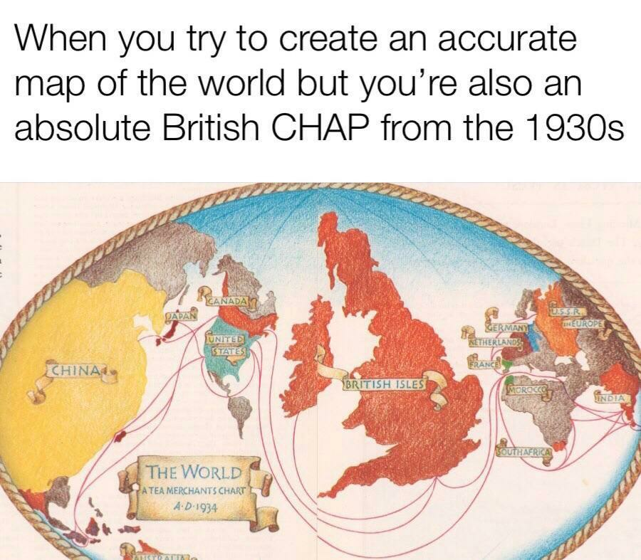 This meme is a humorous commentary on the accuracy of historical maps. It features a vintage-style map of the world from 1934, with the caption "When you try to create an accurate map of the world but you're also an absolute British CHAP from the 1930s". The text is a tongue-in-cheek reference to the British slang term "CHAP" (short for "Clever, Helpful, and Pretty" or "Clever, Humourous, and Peculiar"), but in this context, it's used to poke fun at the historical map's inaccuracy. The meme is meant to be humorous and lighthearted, rather than a serious critique of historical maps.
