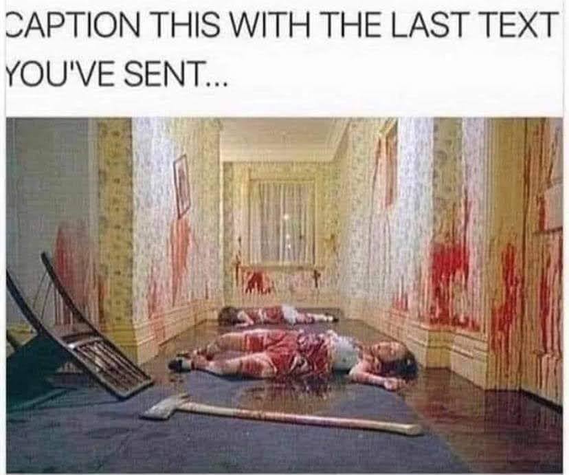 The meme is a still image from a horror movie, depicting a blood-soaked hallway with multiple bodies lying on the floor. The image is captioned "CAPTION THIS WITH THE LAST TEXT YOU'VE SENT..." implying that the viewer's last text message is somehow related to the gruesome scene.