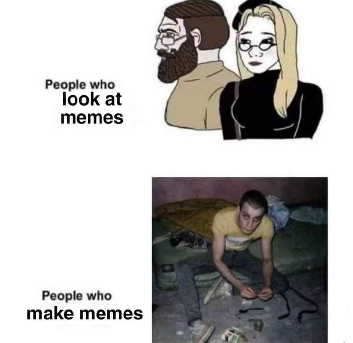 The meme is a humorous commentary on the relationship between people who look at memes and those who create them. The top image depicts two people looking at memes, while the bottom image shows a person who has "made" a meme, implying they are in a dirty or disheveled state. The text "People who look at memes" and "People who make memes" is used to highlight the contrast between the two groups.
