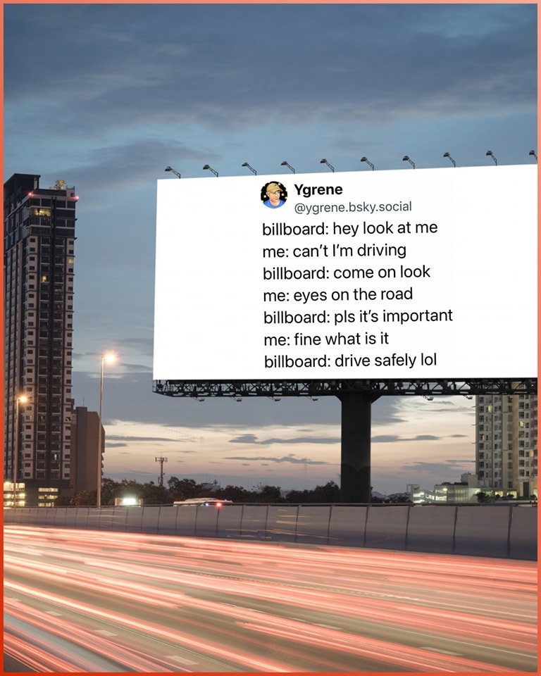 This meme is a humorous exchange between a person and a billboard. The person is frustrated that the billboard is not paying attention to them and is instead displaying a generic message. The text on the billboard reads: "In 2-3 sentences, describe this meme for someone who cannot see it. Include any text that appears in the image."