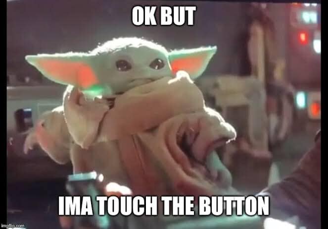 This meme features a character from the Star Wars franchise, Baby Yoda, with a caption that reads "OK, but I'm gonna need you to touch this button." The image is likely a humorous take on a common instruction or prompt, with the added twist of using a character from a popular sci-fi franchise to add a sense of whimsy.