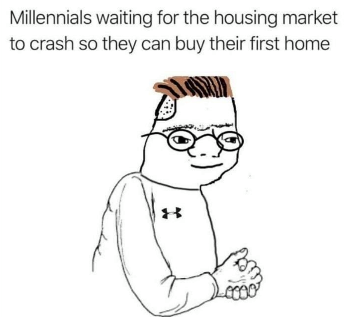 The meme features a cartoon character with a frustrated expression, captioned: "Millennials waiting for the housing market to crash so they can buy their first home." The image is a humorous take on the common stereotype that millennials are waiting for the perfect opportunity to buy a home, rather than taking action and buying one now.