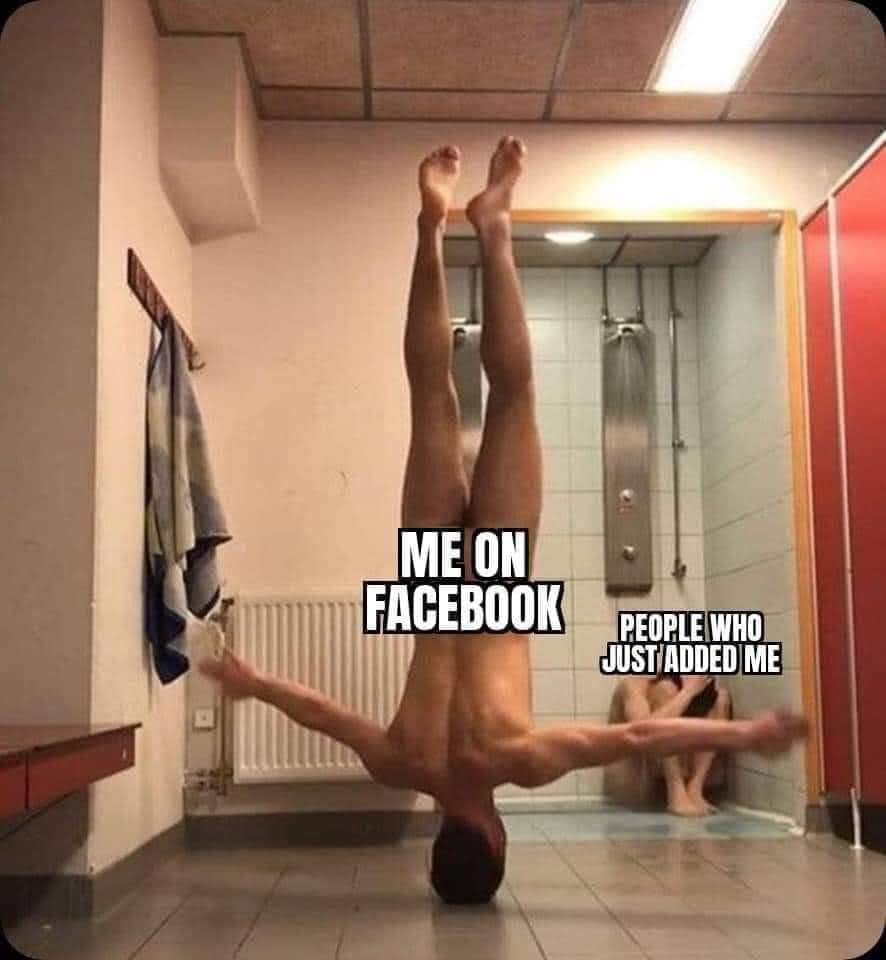 This meme features a person doing a headstand in a bathroom, with their feet stuck to the ceiling. The image is captioned "Me on Facebook" and "People who just added me". The humor lies in the exaggerated reaction of the person, implying that their social media presence is so intense that it's like they're stuck to the ceiling, unable to escape.