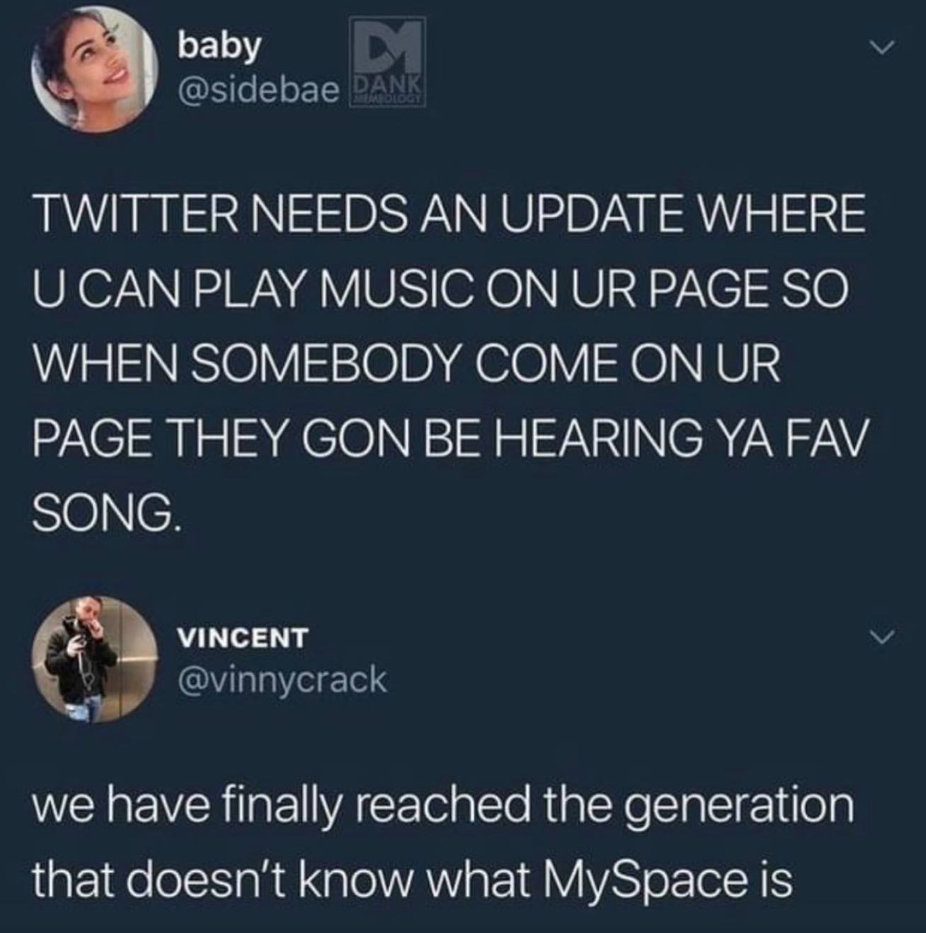 This meme is a humorous commentary on the evolution of social media and how people's online presence has changed over time. The text reads: "Twitter needs an update where you can play music on your page so when someone comes on your page they go 'hey I know this song!'". The meme is poking fun at the idea that people used to be able to share music on their social media profiles, and now that's no longer possible.