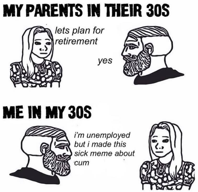 The meme is a humorous comparison between the expectations of one's parents in their 30s and their own reality in their 30s. The top panel shows a person saying "Let's plan for retirement" with a nod of approval from their parent, implying a sense of responsibility and stability. The bottom panel shows the same person saying "I'm unemployed, but I made a meme about it" with a shrug from their parent, implying a lack of responsibility and a focus on entertainment.
