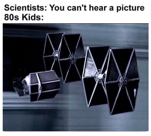 The meme is a humorous comparison between the expectations of a child's ability to hear a sound in the past (80s) versus the present. The image features a picture of the Star Wars spaceship, the TIE fighter, with a caption that says "Scientists: You can't hear this" and a child's response "I heard it!" The meme is poking fun at the idea that children in the 80s were expected to be able to hear a loud sound, but are now being told they can't.
