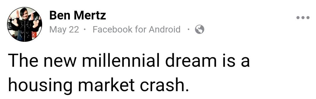 The meme is a screenshot of a Facebook post by a user named "Ben Mertz". The post reads: "The new millennial housing market is a joke. The dream is a nightmare."