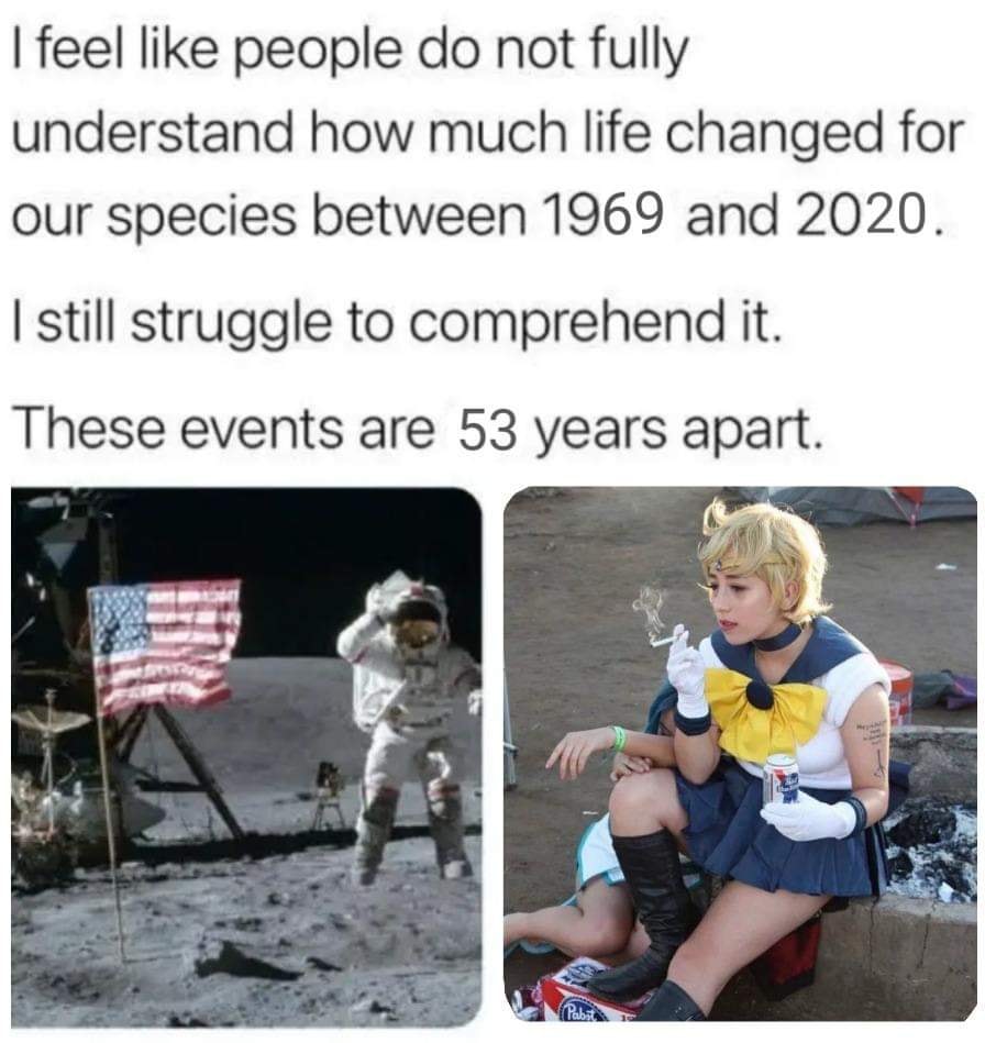 This meme is a humorous commentary on the passage of time and the challenges of understanding it. The text reads: "I feel like people do not fully understand how much life has changed for our species between 1969 and 2020. I still struggle to comprehend it. These events are 53 years apart." The meme juxtaposes a famous image of the Apollo 11 moon landing (a person in a space suit on the moon) with a modern-day image of a person dressed as Sailor Moon, sitting on the ground, smoking and drinking, with a look of disinterest.