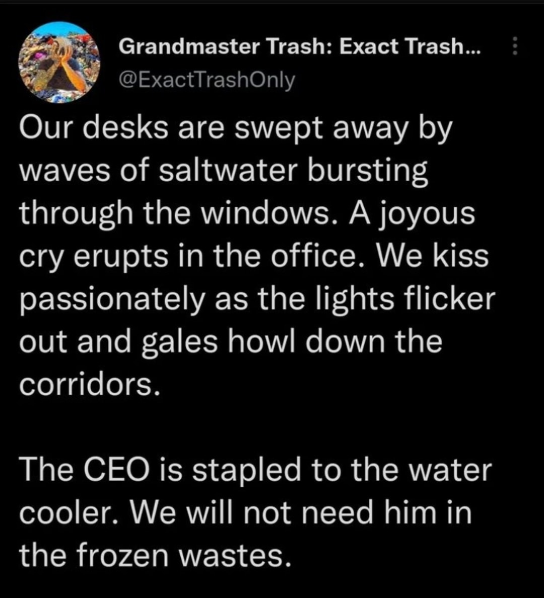 This meme is a screenshot of a Twitter post from a user named "Grandmaster Trash" (a parody of a famous rapper). The text reads: "Our desks are swept away by waves of saltwater bursting through the windows. A joyous cry erupts in the office. We kiss passionately as the lights flicker out and gales howl down the corridors. The CEO is stapled to the water cooler. We will not need him in the frozen waste." The post is humorous and absurd, exaggerating the chaos of a natural disaster.