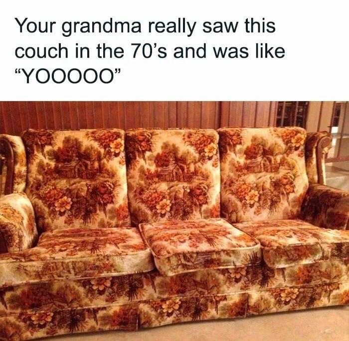 This meme is a humorous commentary on the outdated and retro aesthetic of a particular couch. The image shows a couch with a floral pattern and a style that was popular in the 1970s. The text above the image reads: "Your grandma really saw this couch in the 70s and was like 'YOOOOO'".