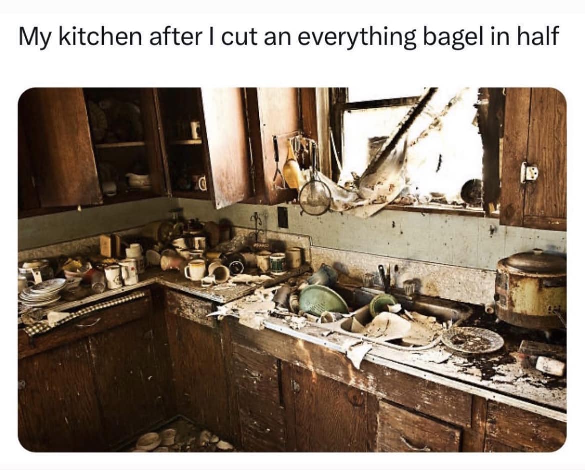 This meme is a humorous image of a chaotic and messy kitchen, with a caption that reads: "My kitchen after I cut an everything bagel in half." The image depicts a kitchen in a state of utter disarray, with food and debris scattered everywhere, and the caption implies that the chaos is a direct result of the simple act of cutting a bagel. The meme is likely intended to be humorous and relatable, poking fun at the idea that even the simplest tasks can lead to chaos in the kitchen.