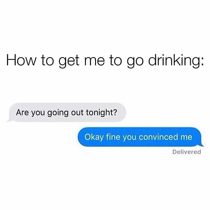 This meme is a humorous take on the common experience of being asked to go out for drinks or a night out. The image features two text conversations: the first asks "Are you going out tonight?" and the second responds with "Okay fine you convinced me" followed by "In 2 hours". The meme pokes fun at the idea that someone can be easily convinced to go out for a night of drinking, and the subsequent "In 2 hours" implies that the person is already planning to leave for the night.