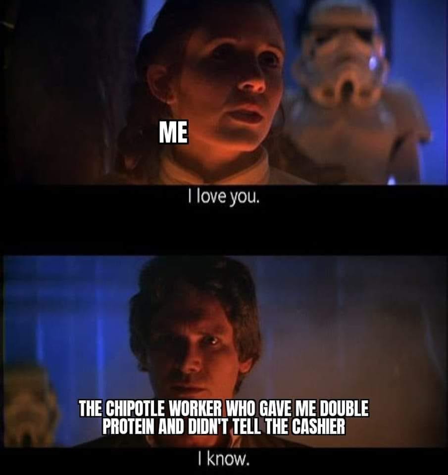 This meme is a humorous take on a romantic relationship. It features a character from the Star Wars franchise, specifically a scene where he says "I love you" and is met with a response that is actually a rejection. The text in the image reads: "I love you" and "I know" and the second part says "The person who gave me a free burrito at Chipotle, I love you."