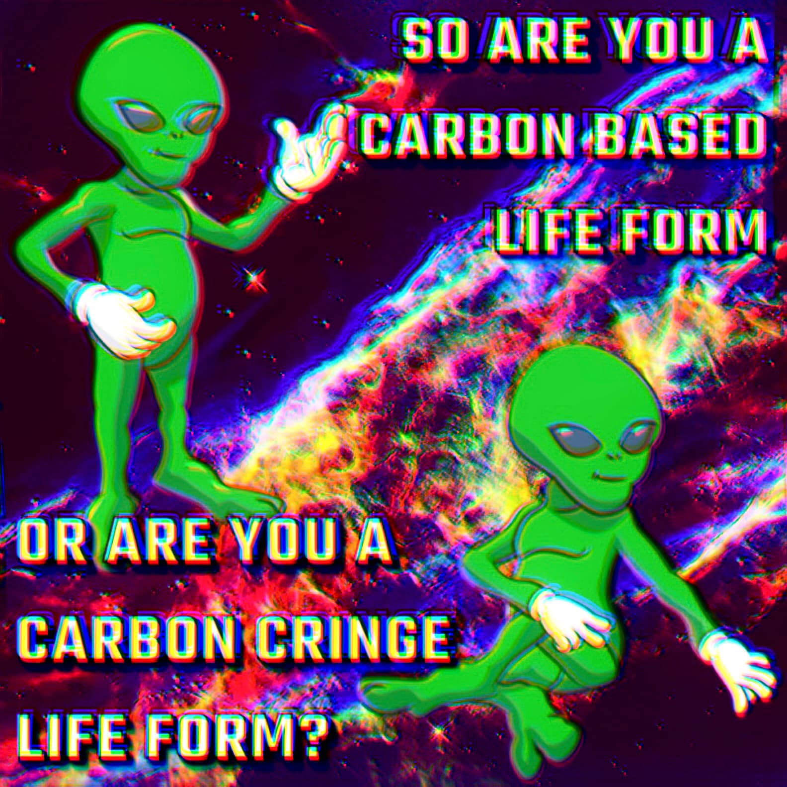 This meme is a humorous take on the concept of carbon-based life forms. The image features a cartoonish, green-skinned alien character, with two separate scenarios: one where the alien is asking if it is a carbon-based life form, and another where it is asking if it is a carbon-based life form that is also cringing. The text in the image reads: "So are you a carbon-based life form? Or are you a carbon cringe life form?"