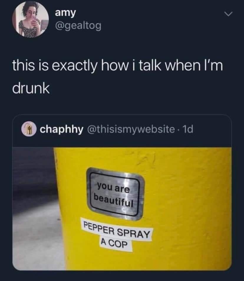 This meme is a humorous image of a yellow trash can with a sticker that says "you are beautiful" and a sticker that says "pepper spray a cop". The text is ironic and sarcastic, implying that the person who put the stickers is unhappy with the police and wants to protect themselves.