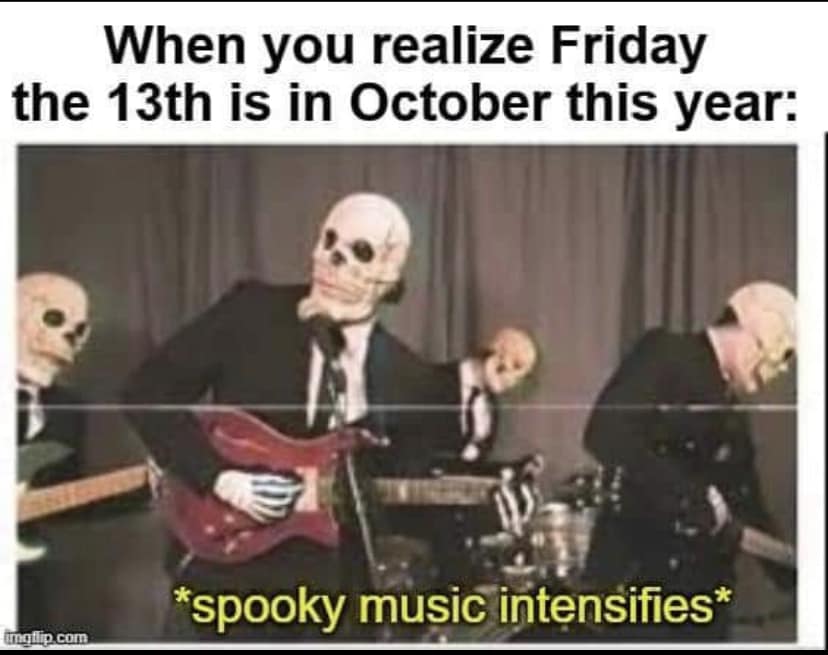 The meme is a humorous take on the superstition surrounding Friday the 13th. It features a group of skeletons in a band, with a lead skeleton holding a guitar and singing into a microphone. The text at the top reads "When you realize Friday the 13th is in October this year" and the bottom text says "Spooky music intensifies".