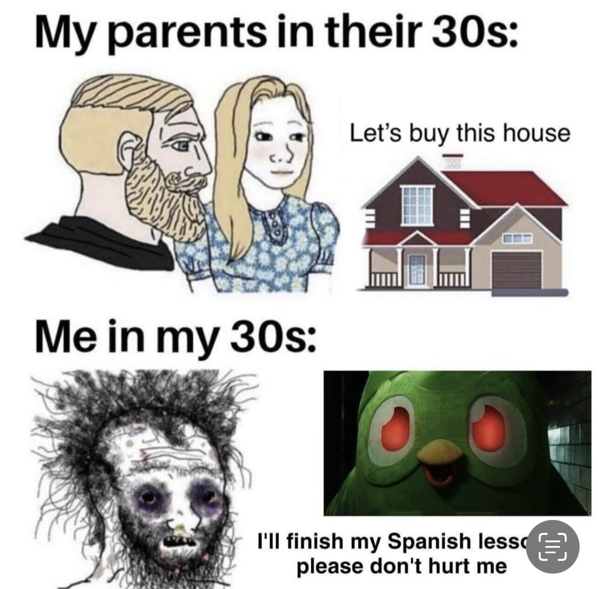 This meme is a humorous commentary on how the responsibilities and expectations of adulthood have changed over time. It features a split-screen image, with the top half showing a young couple from the 1960s or 1970s, and the bottom half showing a modern adult. The top half says "My parents in their 30s: Let's buy a house!" and the bottom half says "Me in my 30s: I'll just get a 30-year mortgage, a 30-year career, and a 30-year marriage... oh and I'll be dead by 30."