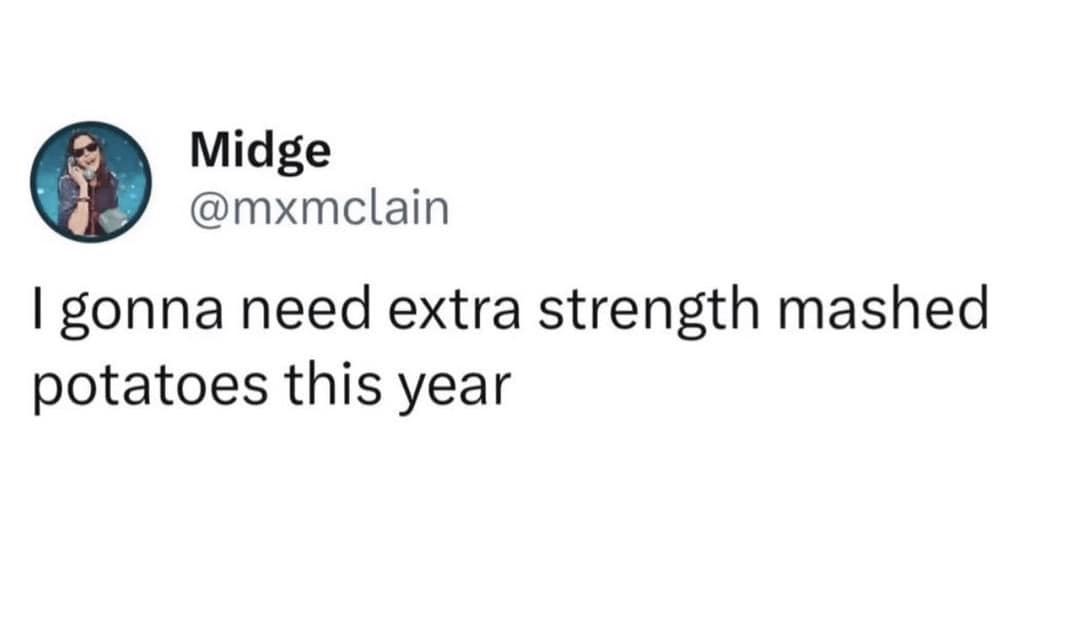 The meme is a humorous response to a hypothetical situation where someone is asked to do something they don't want to do. The text "I'll need extra strength mashed potatoes this year" is a tongue-in-cheek comment about needing a strong, high-calorie food to cope with a challenging situation.