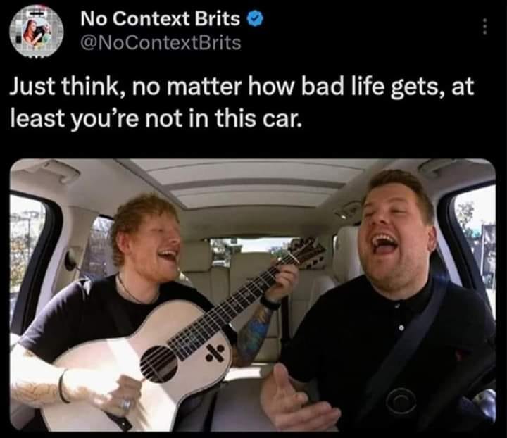 The meme is a screenshot of a tweet from the Twitter account "No Context Brits". It features an image of two people, one holding a guitar, in the back of a car. The text "Just think, no matter how bad life gets, at least you're not in this car" appears above the image.