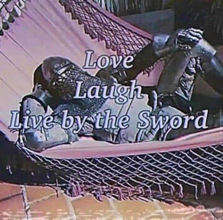 The meme is an image of a medieval knight lying in a hammock, surrounded by a peaceful and serene atmosphere. The text overlayed on the image reads "Love, Laugh, Live by the Sword" in a playful and ironic tone, suggesting that the knight's life of adventure and warfare has been replaced by a life of relaxation and leisure.