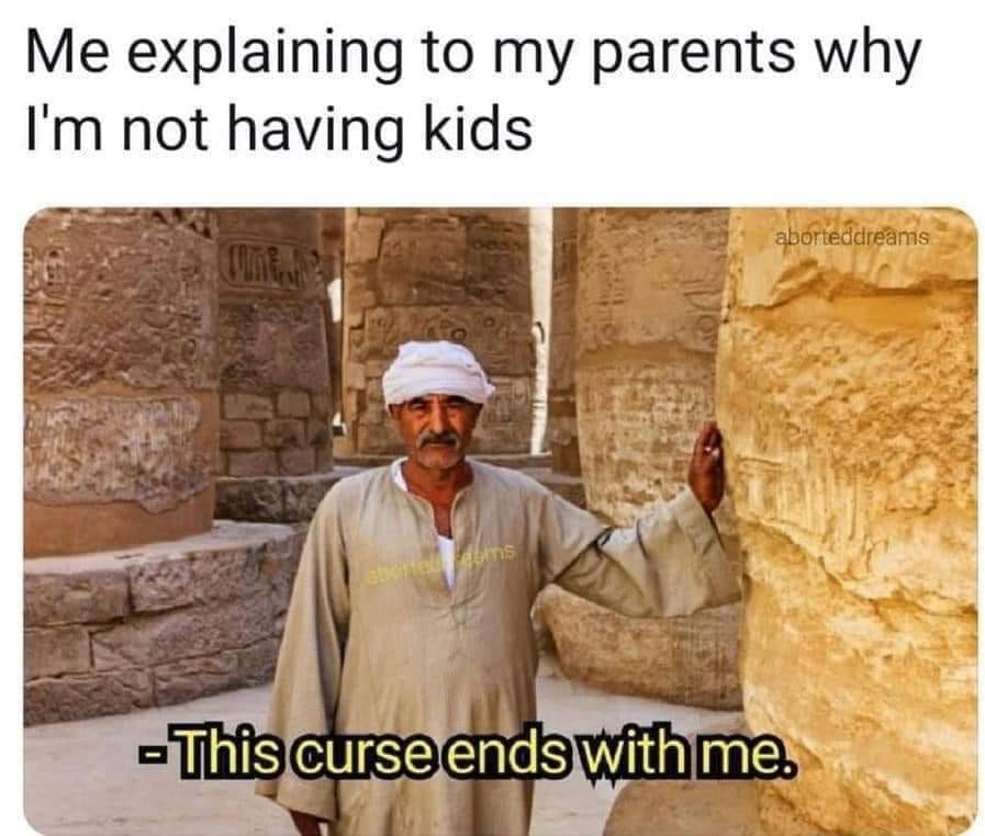 This meme features a photo of an Egyptian man with a sarcastic expression. The text "I'm not having kids because..." is overlaid on the image, but the actual text in the meme is "This curse ends with me." The meme is humorous because it's a tongue-in-cheek explanation for why someone is choosing not to have children, implying that they're the last one left to break a curse or end a family line.