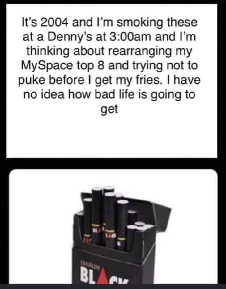 This meme is a screenshot of a 2004 MySpace post from a user who is attempting to use the site's "friend" feature to get attention. The post reads: "It's 2004 and I'm smoking these at Denny's at 3am and I'm trying to use my MySpace friends list to get attention. I'm trying not to puke before I get my fries."