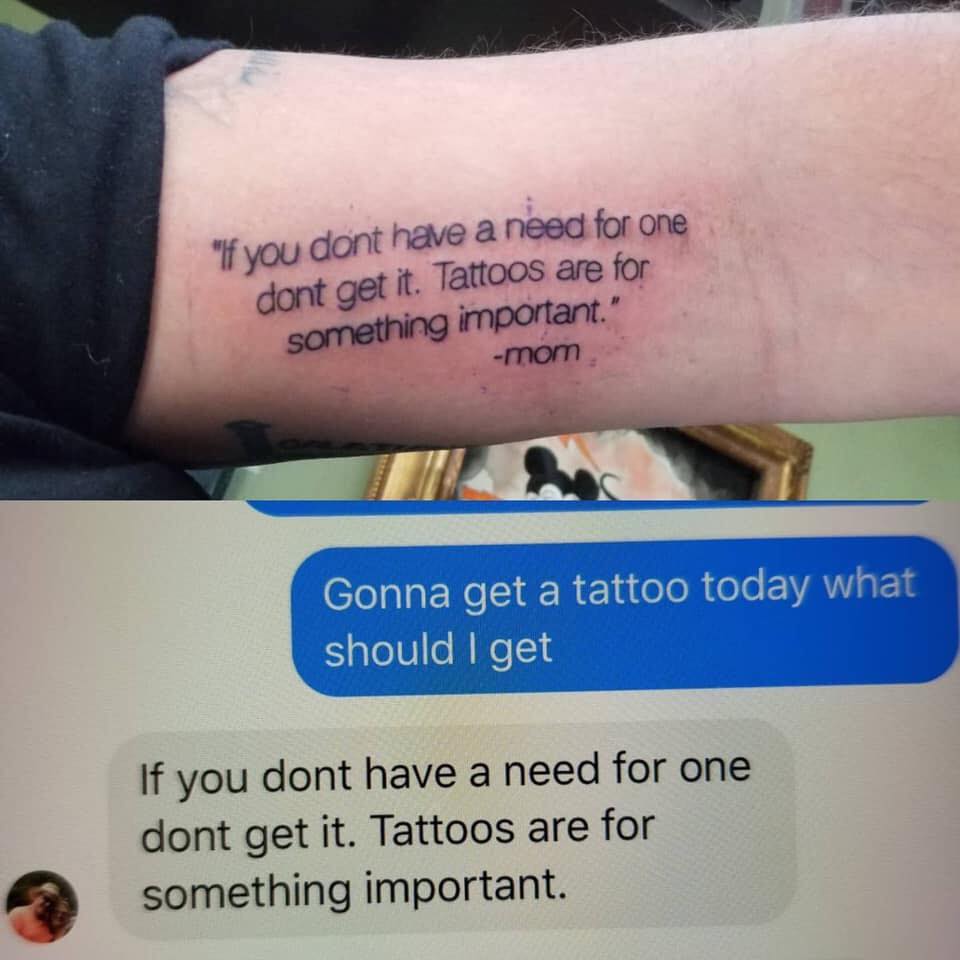 This meme is a humorous image of a tattoo on someone's arm. The tattoo is a quote from a mother's advice to her child, saying that getting a tattoo is a sign of something important. The quote is presented in a text message format, adding a touch of irony to the situation.