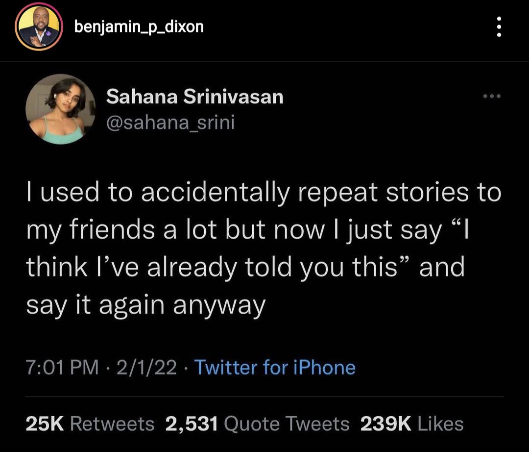The meme is a screenshot of a tweet from a user named @sahana_srini, where they share a humorous anecdote about a situation where they accidentally repeated a story to someone who already knew it, and the person's response was to say "I already told you this" and then proceed to repeat the story again. The text reads: "I used to accidentally repeat stories to my friends a lot but now I just say 'I think I've already told you this' and let them figure it out."