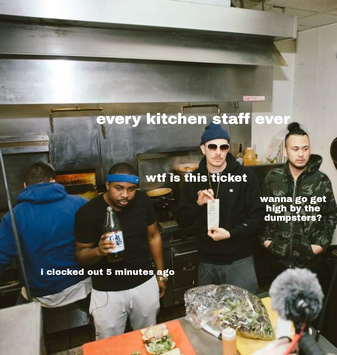 This meme is a photo of a group of people in a kitchen, with text overlaid on top of them. The text reads: "every kitchen staff ever" and "i clocked out 5 minutes ago" and "i'm not doing anything". The meme is a humorous commentary on the monotony and frustration of working in a kitchen, and the text is likely meant to be relatable and humorous to those who have experienced similar situations.