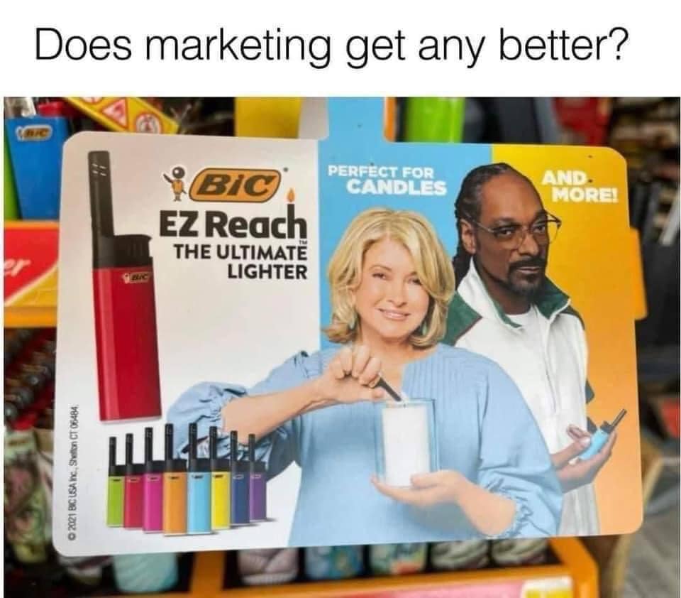 This meme is a humorous commentary on the effectiveness of marketing. The image shows a pack of BIC lighters with a photo of Snoop Dogg and Martha Stewart, a celebrity couple known for their unlikely friendship. The text "Does marketing get any better?" is written above the image, implying that the unusual pairing of Snoop and Martha is so effective that it's the ultimate example of successful marketing.