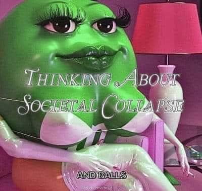 This meme features a cartoon character with a green face and a seductive expression, sitting in a chair with a sly smile. The text "Thinking About Societal Collapse" is superimposed over the character, implying that they are contemplating the end of the world. The phrase "and balls" is written in a smaller font at the bottom of the image, adding a humorous and irreverent touch to the meme.