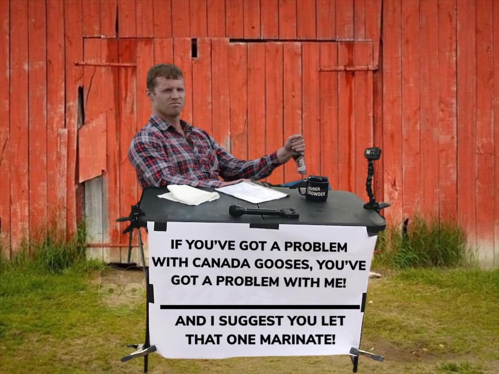 This meme is an image of a person sitting at a desk with a sign in front of them. The text on the sign reads: "If you've got a problem with Canada's geese, you've got a problem with me. And I suggest you let that one marinate."