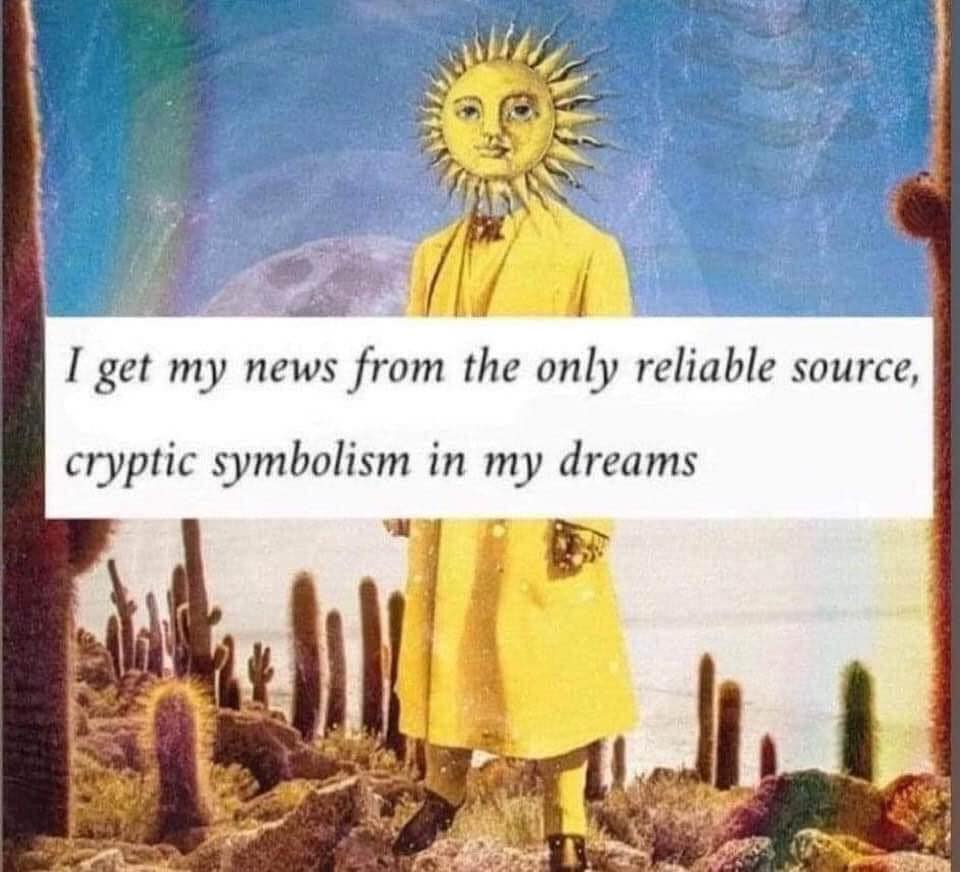 This meme is a humorous take on the idea of having a weird and unsettling dream. The image is of a person in a desert, but their face has been replaced with a sun-like symbol, giving them a surreal and otherworldly appearance. The text overlay reads: "I had a dream that I was a person in the desert, but I got my news from a reliable source, cryptic symbolism in my dreams"