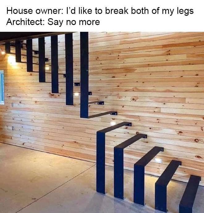 This meme is a humorous image of a staircase with the railings removed, implying a reckless and reckless attitude. The text at the top reads "House owner: I'd like to break both of my legs" and the response from the architect is "Say no more". The joke is that the house owner is requesting a design that would intentionally cause harm, and the architect is simply agreeing to the request.