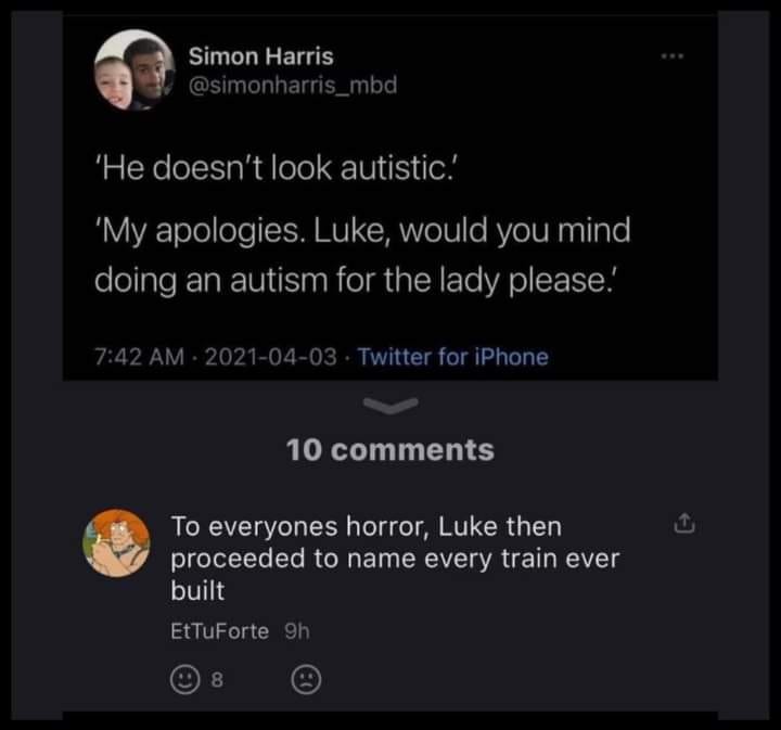 The meme is a screenshot of a Twitter conversation between two users. The top tweet from user @SimonHarris reads: "He doesn't look autistic." The response from user @EtTuForte reads: "To everyone's horror, Luke then proceeded to name every train ever built." The meme is likely a humorous take on a common stereotype about people with autism, implying that they are obsessed with trains.