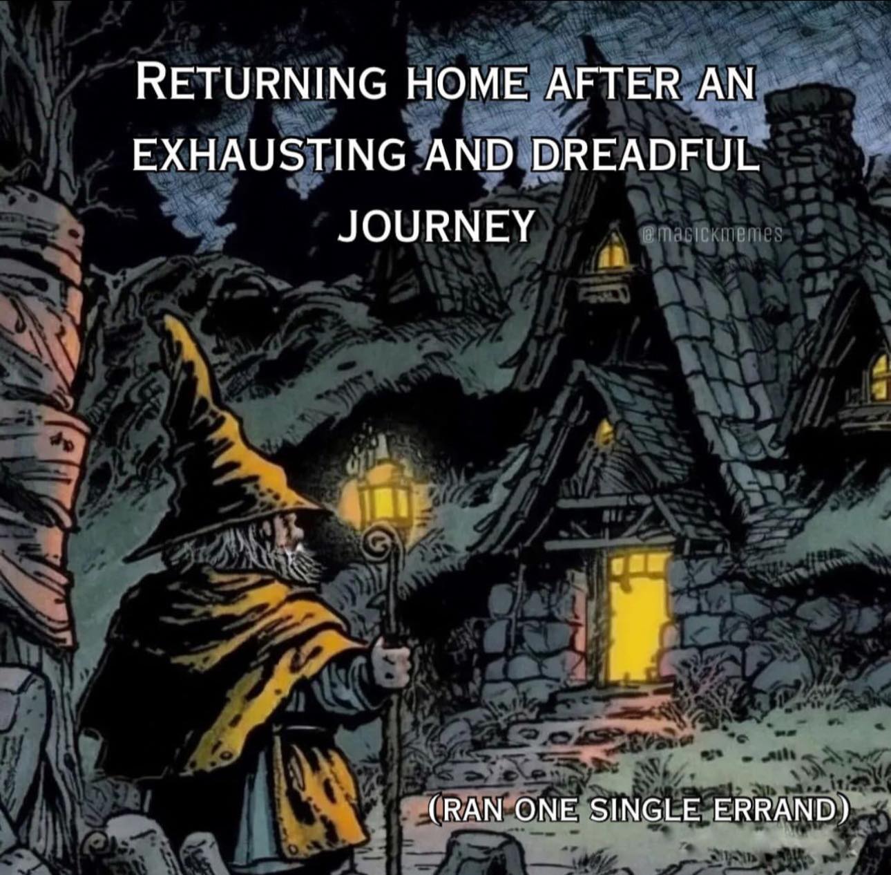 This meme is a humorous illustration of a character returning home after a long, exhausting journey. The image depicts a wizard-like figure standing in front of a small cottage, exhausted and worn out. The text overlay reads: "Returning home after an exhausting and dreadful journey. (Just ran one single errand)".