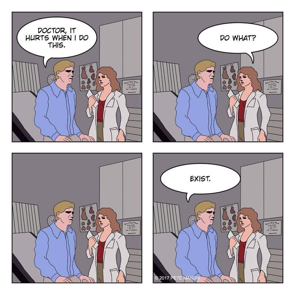 This meme is a four-panel comic strip. The first panel shows a doctor saying "It hurts when I do this." The second panel shows the patient responding with "What do you mean?" The third panel shows the doctor explaining "I mean, it hurts when I do this." The fourth panel shows the patient responding with "Exist."