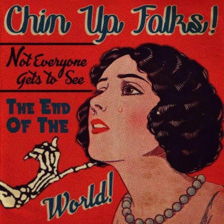 The meme is a humorous image of a woman with a shocked expression, accompanied by the text "Chin Up, Folks! Not Everyone Gets to See the End of the World!" The image is a play on the classic phrase "Chin Up, Folks!" which is often used to encourage people to stay positive in difficult times. The addition of "Not Everyone Gets to See the End of the World!" is a darkly comedic twist, implying that the end of the world is a rare and special experience.