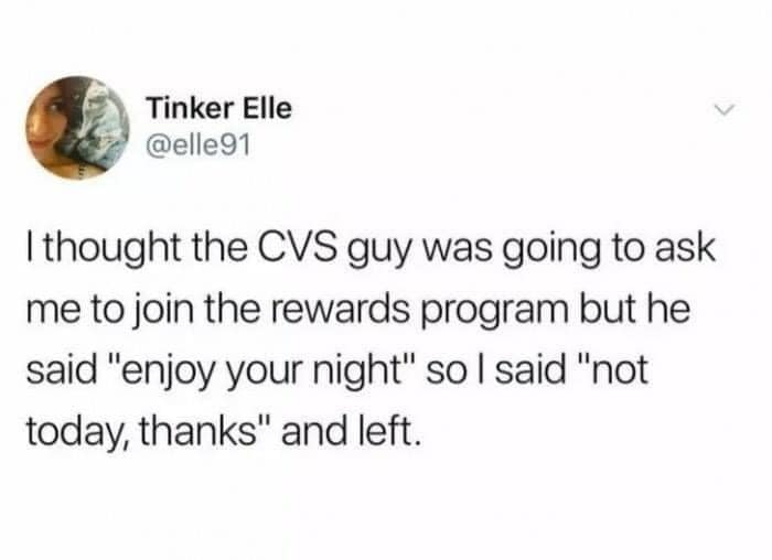 This meme is a humorous take on a common experience at a retail store. The text reads: "I thought the CVS guy was going to ask me to join the rewards program but he said 'enjoy your night' so I said 'not tonight, thanks' and left." The meme pokes fun at the idea of a person being overly friendly and enthusiastic, only to be met with a sarcastic response.