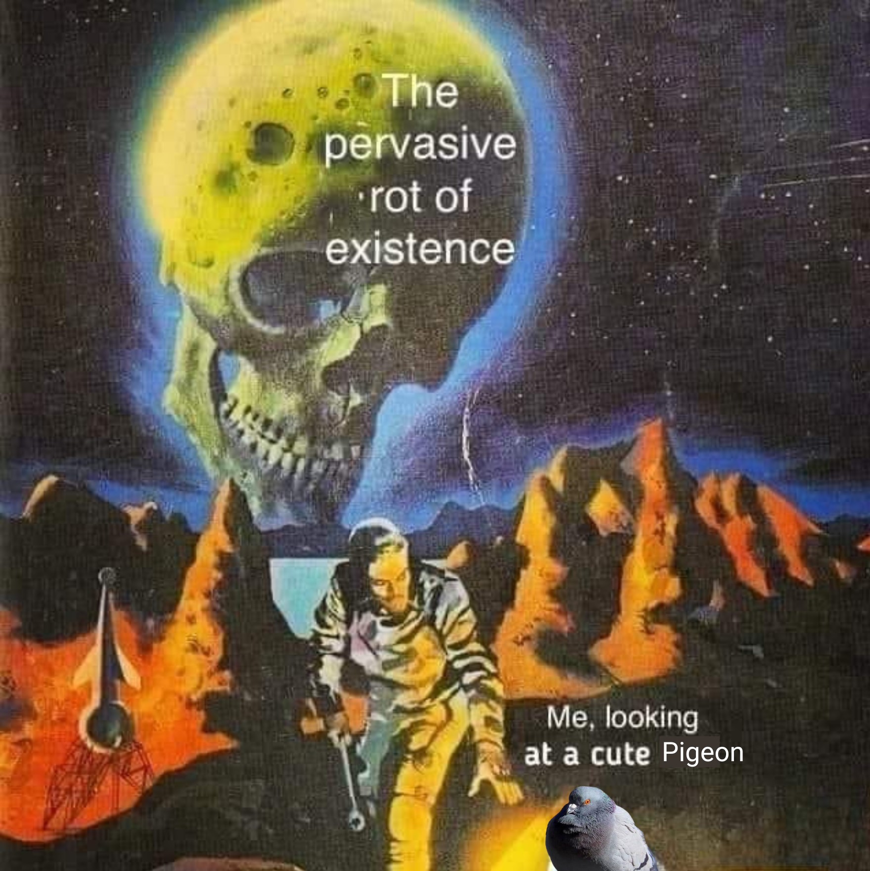 This meme is a darkly comedic image that features a cartoonish, exaggerated depiction of a person in a post-apocalyptic landscape. The image is captioned with the phrase "The pervasive rot of existence" and "I'm looking at a cute pigeon" in a humorous contrast between the bleakness of the scene and the lightheartedness of the pigeon. The meme pokes fun at the idea that even in the face of catastrophic destruction, one can still find joy in something as simple as a cute animal.