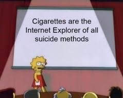 This meme is a screenshot from an episode of The Simpsons, featuring Lisa Simpson standing in front of a chalkboard with a surprising and darkly humorous message. The text on the chalkboard reads: "Cigarettes are the Internet Explorer of all suicide methods." The joke is a clever and ironic comparison, suggesting that both are outdated, flawed, and potentially hazardous.