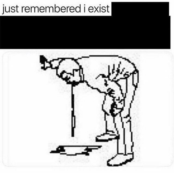 The meme is a simple, black-and-white image of a person sitting at a desk with their head in their hands, looking extremely dejected. The text "just remembered I exist" is written above the image, implying that the person has suddenly realized their own existence and is overwhelmed by the realization. The tone is humorous and ironic, poking fun at the idea of being self-aware.
